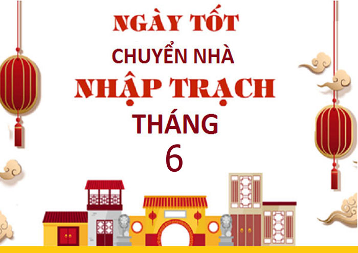 Xem ngày tốt chuyển nhà tháng 6 Xem ngày tốt chuyển nhà tháng 6